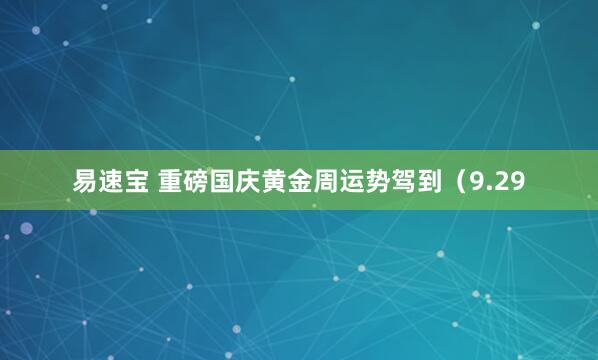 易速宝 重磅国庆黄金周运势驾到（9.29